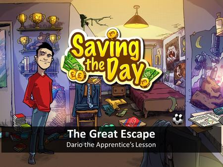 The Great Escape Dario the Apprentice’s Lesson. Objective To help Dario save enough money to move out of his parents’ basement and into rented accommodation.