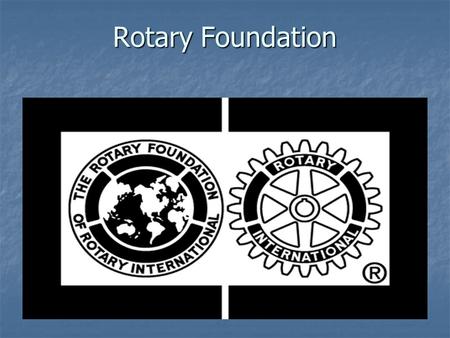 Rotary Foundation. Created in 1917 Created in 1917 1919 first grant: $500 to Internat’l Society for Crippled Children 1919 first grant: $500 to Internat’l.