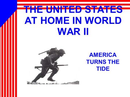 THE UNITED STATES AT HOME IN WORLD WAR II AMERICA TURNS THE TIDE.