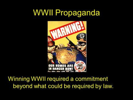 WWII Propaganda Winning WWII required a commitment beyond what could be required by law.