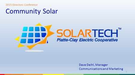 2015 Directors Conference Community Solar 1 Dave Deihl, Manager Communications and Marketing.