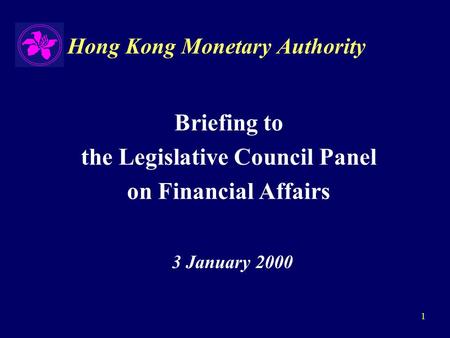 1 Hong Kong Monetary Authority Briefing to the Legislative Council Panel on Financial Affairs 3 January 2000.