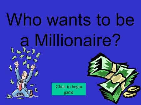 Who wants to be a Millionaire? Click to begin game.