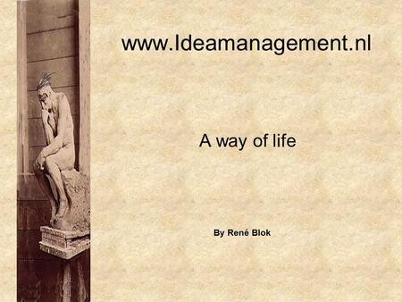 Www.Ideamanagement.nl A way of life By René Blok.