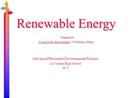 Renewable Energy Chapters16 Living in the Environment, 11 th Edition, Miller Advanced Placement Environmental Science La Canada High School Dr. E.