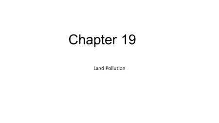 Chapter 19 Land Pollution. Solid Wastes -Solid waste is defined as garbage, refuse, and sludge products from agriculture, forestry, mining, and municipalities.