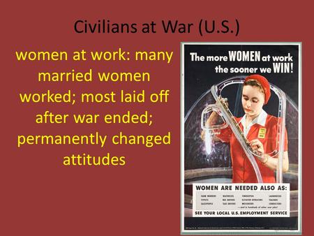 Civilians at War (U.S.) women at work: many married women worked; most laid off after war ended; permanently changed attitudes.
