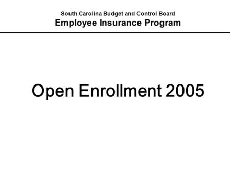 South Carolina Budget and Control Board Employee Insurance Program Open Enrollment 2005.