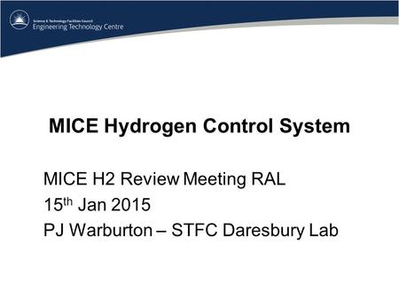 MICE Hydrogen Control System MICE H2 Review Meeting RAL 15 th Jan 2015 PJ Warburton – STFC Daresbury Lab.