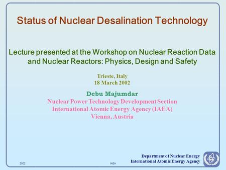 2002IAEA1 Department of Nuclear Energy International Atomic Energy Agency Status of Nuclear Desalination Technology Lecture presented at the Workshop.
