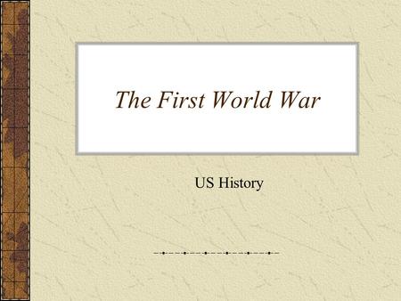 The First World War US History. Long-Term Causes of WWI Nationalism – belief that national interests and national unity should be placed ahead of global.