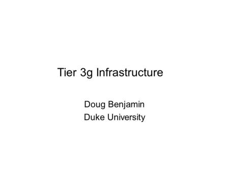 Tier 3g Infrastructure Doug Benjamin Duke University.