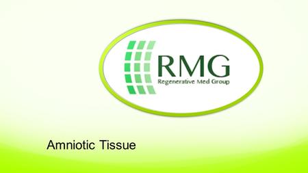 Amniotic Tissue. RMG Amniotic Injectable Live cellular product cryopreserved to maintain viability and potency Anti-inflammatory and Anti-microbial actions.