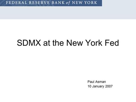 SDMX at the New York Fed Paul Asman 10 January 2007.