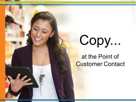 Copy... at the Point of Customer Contact. What Makes Great Copy.