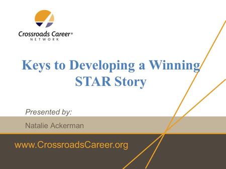 Www.CrossroadsCareer.org Keys to Developing a Winning STAR Story Presented by: Natalie Ackerman.