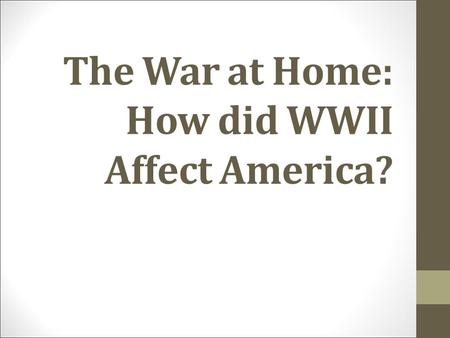The War at Home: How did WWII Affect America?. The Essential Standards: 7.1 Explain the impact of wars on American politics since Reconstruction (example):