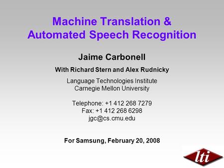 Machine Translation & Automated Speech Recognition Jaime Carbonell With Richard Stern and Alex Rudnicky Language Technologies Institute Carnegie Mellon.