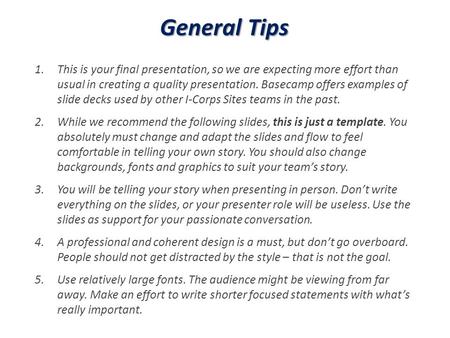 General Tips 1.This is your final presentation, so we are expecting more effort than usual in creating a quality presentation. Basecamp offers examples.