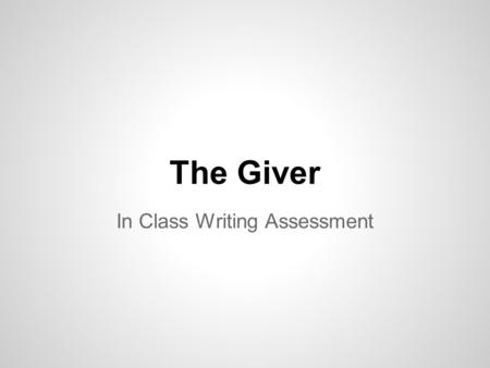 The Giver In Class Writing Assessment. 1.Read through the various prompts and choose ONE for the development of a Compare – Contrast Essay. 2.Using “The.