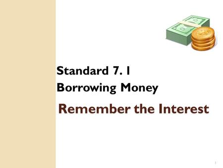 1 Remember the Interest Standard 7. 1 Borrowing Money.