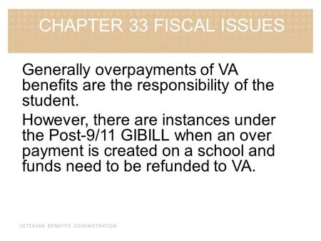 VETERANS BENEFITS ADMINISTRATION Generally overpayments of VA benefits are the responsibility of the student. However, there are instances under the Post-9/11.