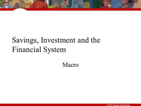 © 2007 Thomson South-Western Savings, Investment and the Financial System Macro.