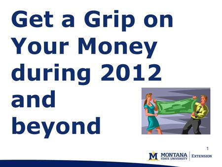 Get a Grip on Your Money during 2012 and beyond 1.