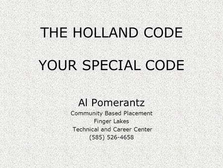 THE HOLLAND CODE YOUR SPECIAL CODE Al Pomerantz Community Based Placement Finger Lakes Technical and Career Center (585) 526-4658.