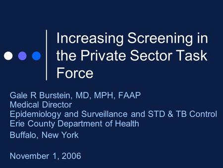 Increasing Screening in the Private Sector Task Force Gale R Burstein, MD, MPH, FAAP Medical Director Epidemiology and Surveillance and STD & TB Control.