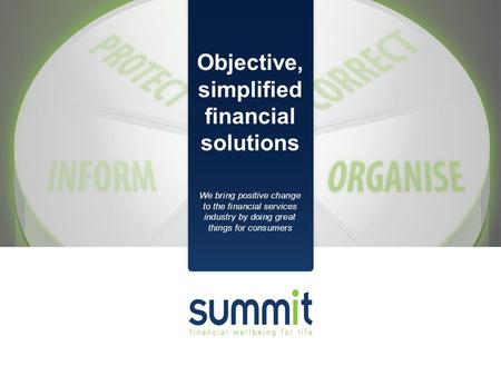 Objective, simplified financial solutions We bring positive change to the financial services industry by doing great things for consumers.
