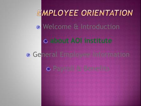 Welcome & Introduction about AOI institute General Employee Information Payroll & Benefits.