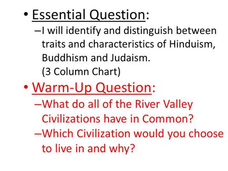 Essential Question: – I will identify and distinguish between traits and characteristics of Hinduism, Buddhism and Judaism. (3 Column Chart) Warm-Up Question: