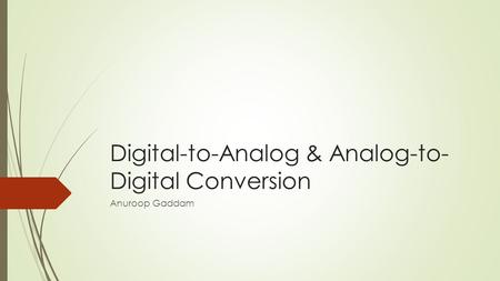 Digital-to-Analog & Analog-to- Digital Conversion Anuroop Gaddam.