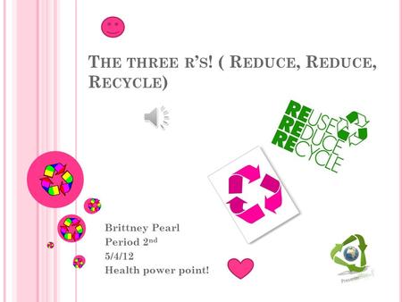 The three r’s! ( Reduce, Reduce, Recycle)
