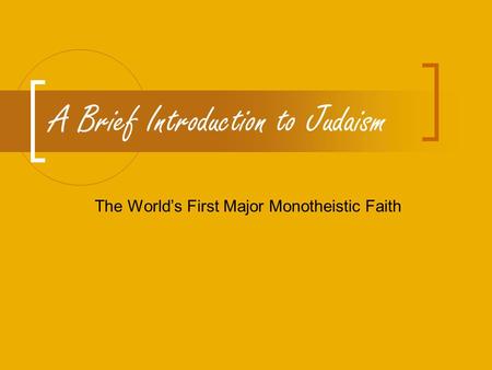 A Brief Introduction to Judaism The World’s First Major Monotheistic Faith.