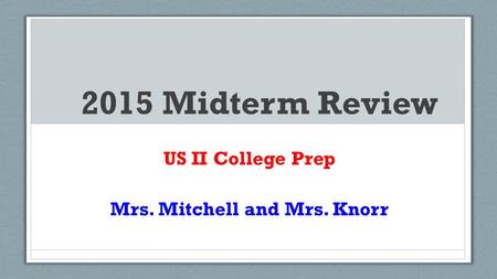 2015 Midterm Review US II College Prep Mrs. Mitchell and Mrs. Knorr.