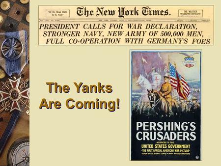 The Yanks Are Coming! The Yanks Are Coming!. General John J. Pershing, (Black Jack) commanding general of the AEF. Referred to as the Doughboys and Yanks.