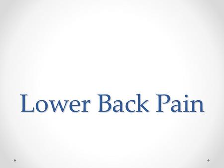 Lower Back Pain. Definitions Most backache is ‘mechanical low back pain’ o Symptoms cannot be ascribed to a pathology (infection, tumour, osteoporosis,
