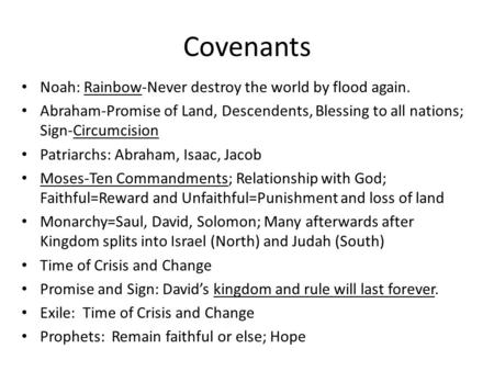 Covenants Noah: Rainbow-Never destroy the world by flood again. Abraham-Promise of Land, Descendents, Blessing to all nations; Sign-Circumcision Patriarchs: