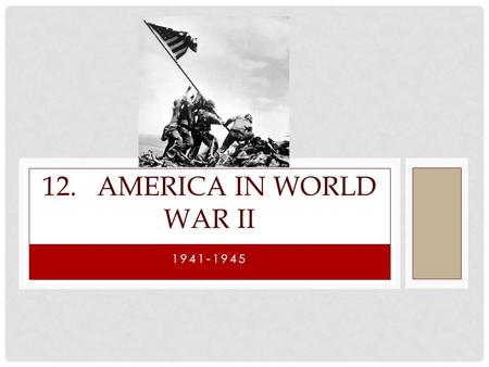 12. America in World War II 1941-1945.