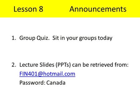 Lesson 8Announcements 1.Group Quiz. Sit in your groups today 2.Lecture Slides (PPTs) can be retrieved from: Password: Canada 1.Group.
