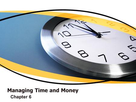 Managing Time and Money Chapter 6 Manage time and money to reach your goals.