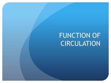 FUNCTION OF CIRCULATION. CIRCULATORY SYSTEM -The system that transports blood, nutrients, and waste around the body CARDIOVASCULAR SYSTEM -Heart and blood.