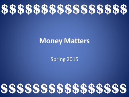 Money Matters Spring 2015 $$$$$$$$$$$$$$$$. True or False – – Using a credit card is a lot easier than paying cash – Credit cards are a great way to buy.