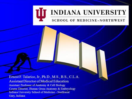 Ernest F. Talarico, Jr., Ph.D., M.S., B.S., C.L.A. Assistant Director of Medical Education Assistant Professor of Anatomy & Cell Biology Course Director,