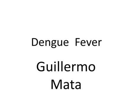 Dengue Fever Guillermo Mata. Dengue fever also known as break bone fever, is an infectious tropical disease caused by the dengue virus.