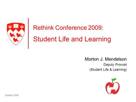 October 2009 Rethink Conference 2009: Student Life and Learning Morton J. Mendelson Deputy Provost (Student Life & Learning)
