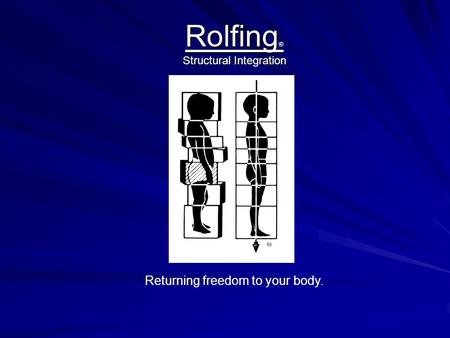 Rolfing ® Structural Integration Returning freedom to your body.