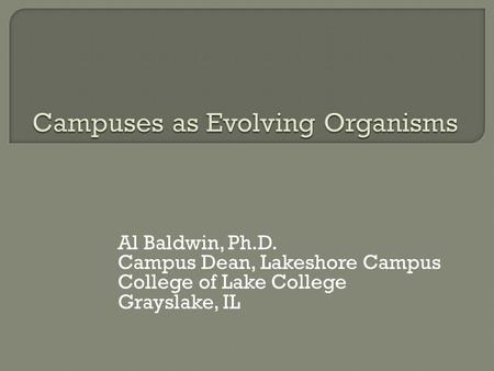 Al Baldwin, Ph.D. Campus Dean, Lakeshore Campus College of Lake College Grayslake, IL.